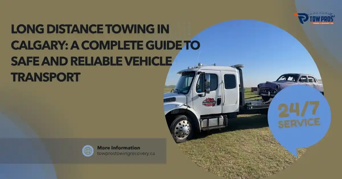 long distance towing in calgary: a complete guide to safe and reliable vehicle transport